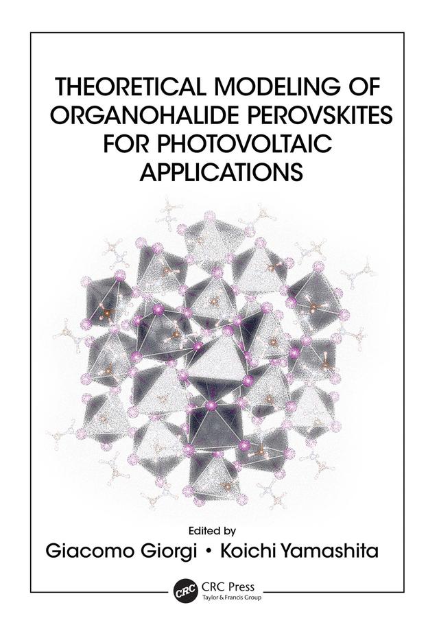 Theoretical Modeling of Organohalide Perovskites for Photovoltaic Applications by Giacomo Giorgi, Koichi Yamashita
