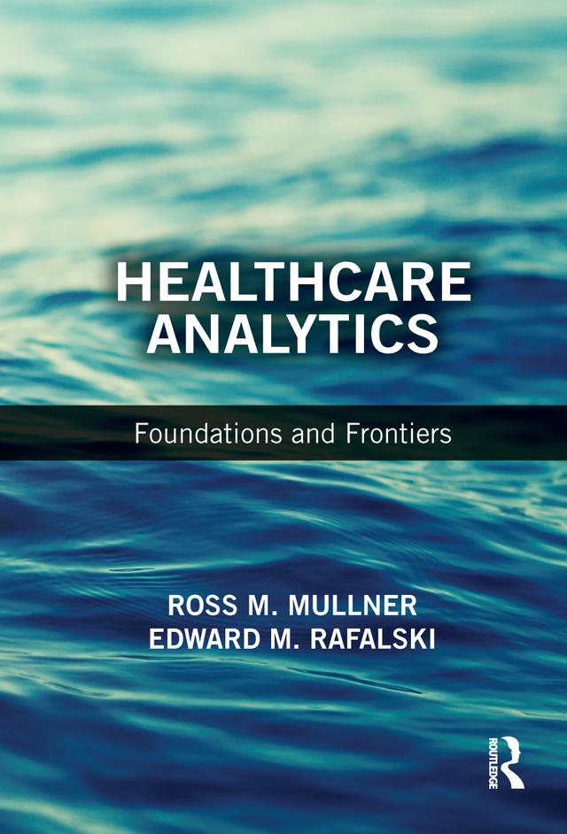 Healthcare Analytics by Edward M. Rafalski, Ross M. Mullner