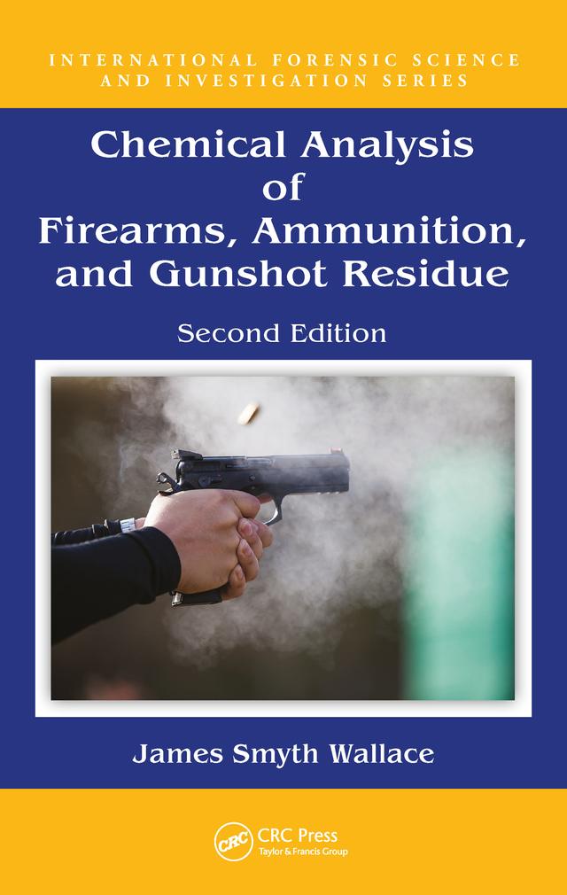 Chemical Analysis of Firearms, Ammunition, and Gunshot Residue by James Smyth Wallace