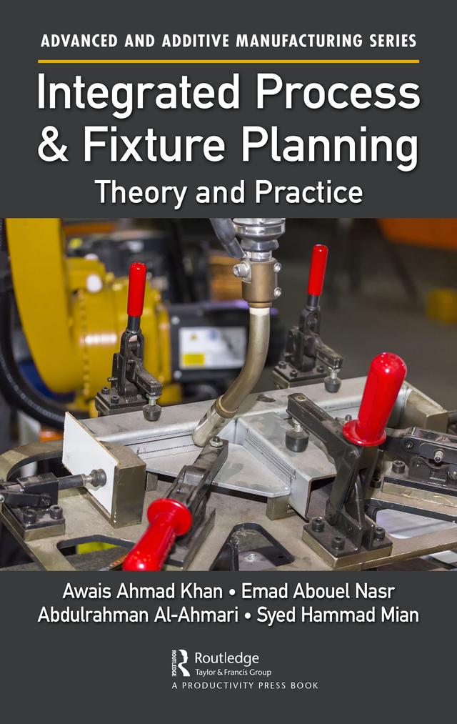 Integrated Process and Fixture Planning by Abdulrahman Al-Ahmari, Awais Ahmad Khan, Emad Abouel Nasr, Syed Hammad Mian
