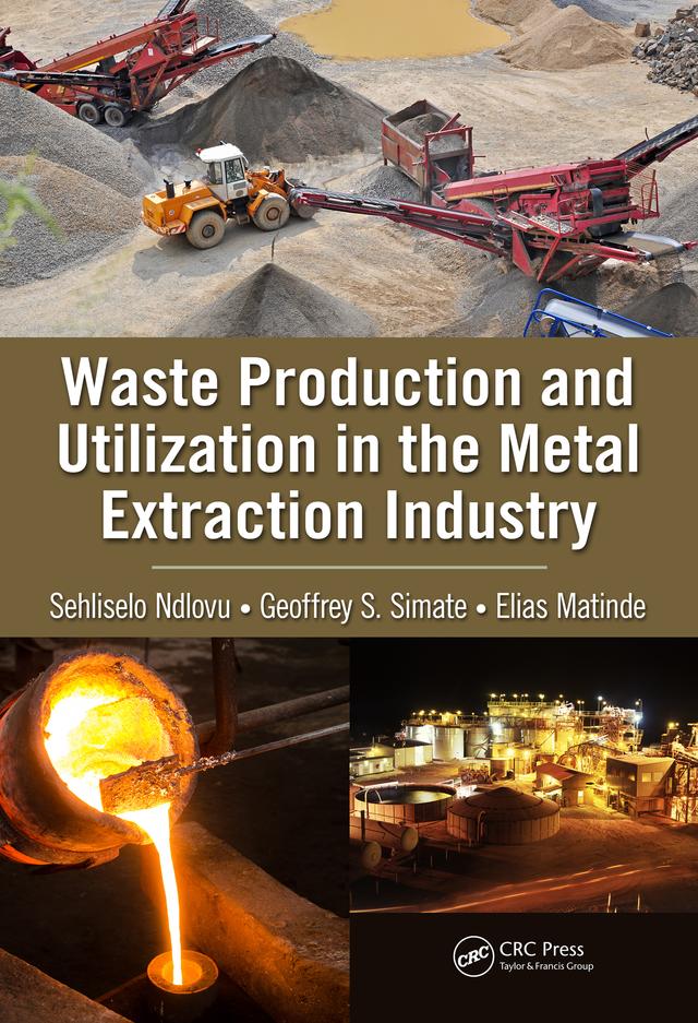 Waste Production and Utilization in the Metal Extraction Industry by Elias Matinde, Geoffrey S. Simate, Sehliselo Ndlovu