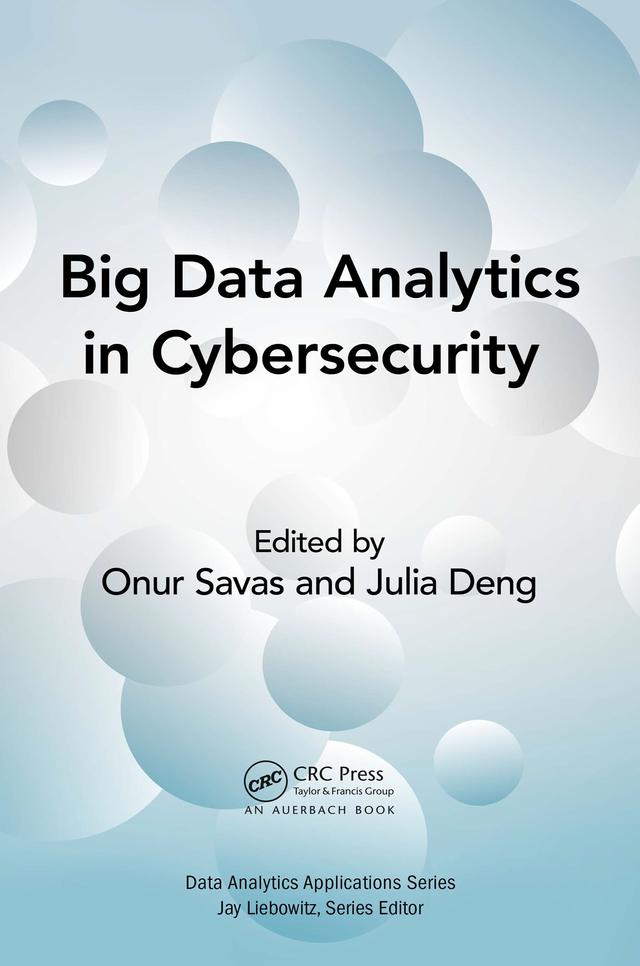Big Data Analytics in Cybersecurity by Julia Deng, Onur Savas