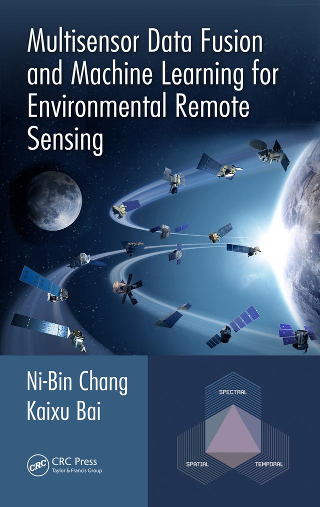 Multisensor Data Fusion and Machine Learning for Environmental Remote Sensing by Kaixu Bai, Ni-Bin Chang