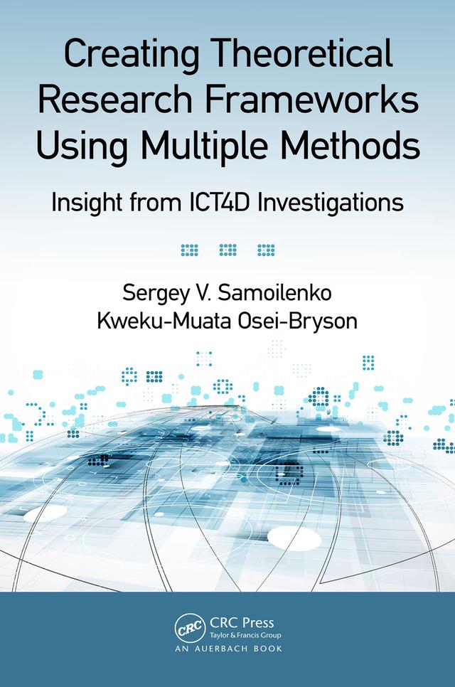 Creating Theoretical Research Frameworks using Multiple Methods by Kweku-Muata Osei-Bryson, Sergey V. Samoilenko