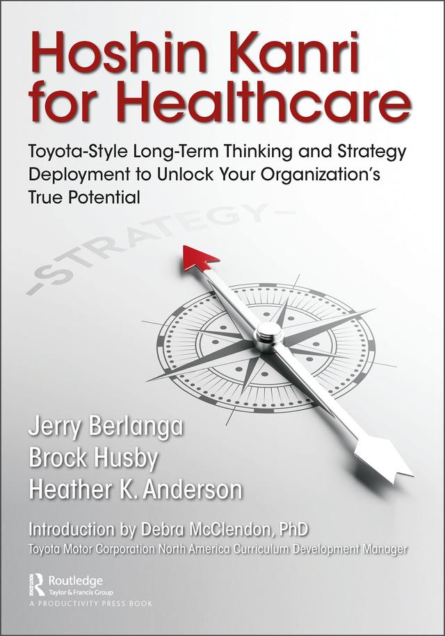 Hoshin Kanri for Healthcare by Brock C. Husby, Gerard A. Berlanga, Heather K. Anderson