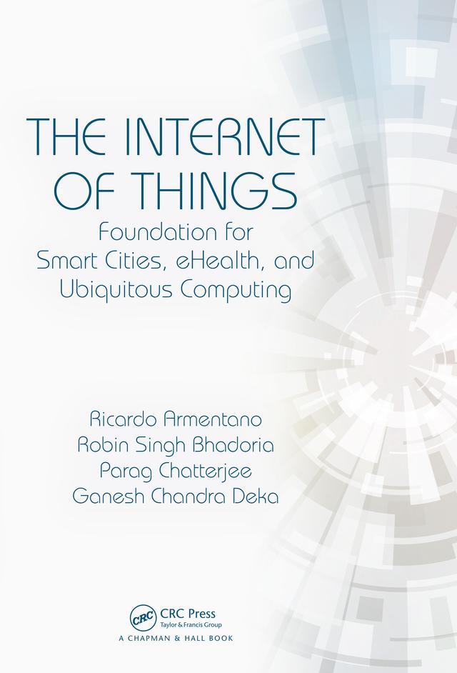 The Internet of Things by Ganesh Chandra Deka, Parag Chatterjee, Ricardo Armentano, Robin Singh Bhadoria