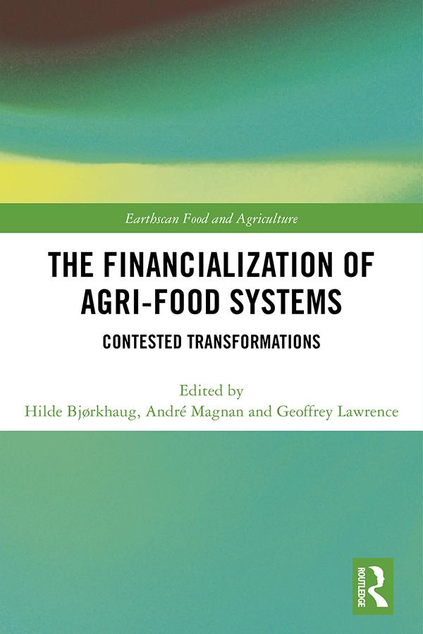 The Financialization of Agri-Food Systems by André Magnan, Geoffrey Lawrence, Hilde Bjorkhaug