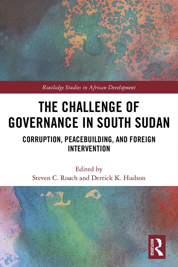 The Challenge of Governance in South Sudan by Derrick K Hudson, Steven C Roach