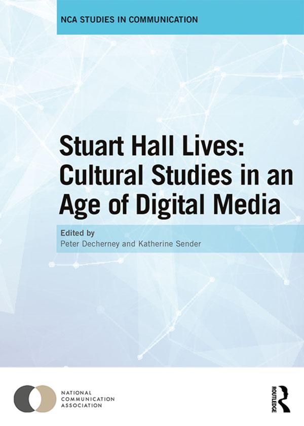 Stuart Hall Lives: Cultural Studies in an Age of Digital Media by Katherine Sender, Peter Decherney