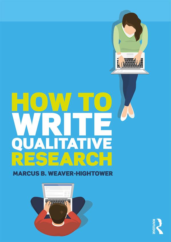 How to Write Qualitative Research by Marcus B. Weaver-Hightower