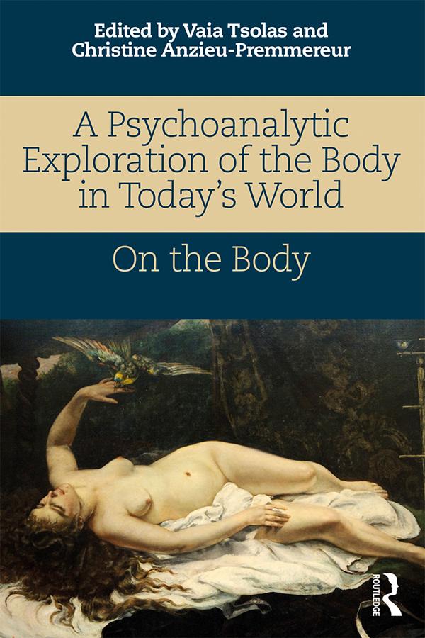 A Psychoanalytic Exploration of the Body in Today's World by Christine Anzieu-Premmereur, Vaia Tsolas