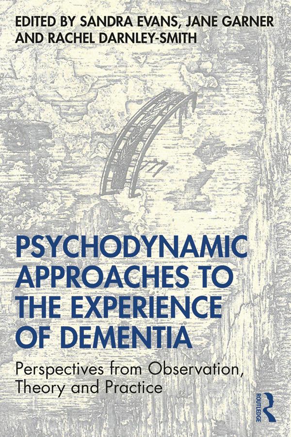 Psychodynamic Approaches to the Experience of Dementia by Jane Garner, Rachel Darnley Smith, Sandra Evans