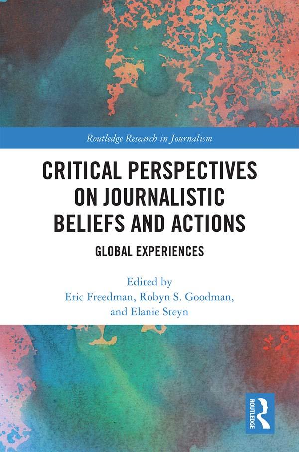 Critical Perspectives on Journalistic Beliefs and Actions by Elanie Steyn, Eric Freedman, Robyn S. Goodman