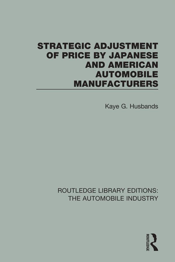 Strategic Adjustment of Price by Japanese and American Automobile Manufacturers by Kaye G. Husbands