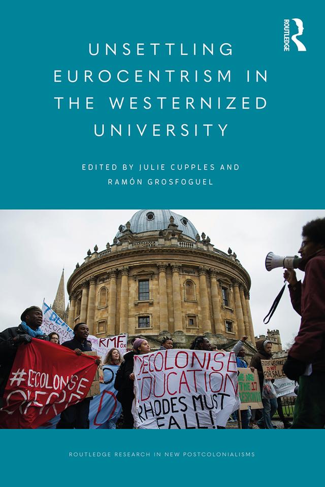 Unsettling Eurocentrism in the Westernized University by Julie Cupples, Ramón Grosfoguel