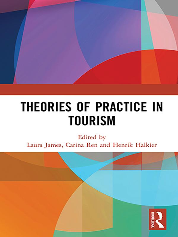 Theories of Practice in Tourism by Carina Ren, Henrik Halkier, Laura James