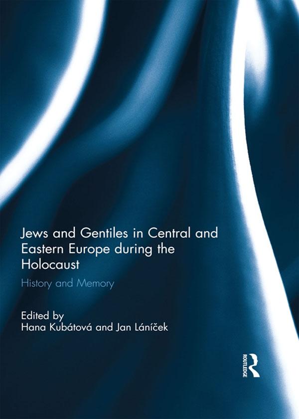 Jews and Gentiles in Central and Eastern Europe during the Holocaust by Hana Kubátová, Jan Láníček