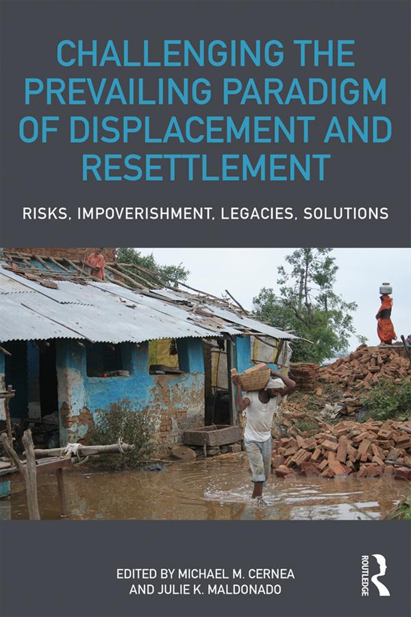 Challenging the Prevailing Paradigm of Displacement and Resettlement by Julie K. Maldonado, Michael M. Cernea