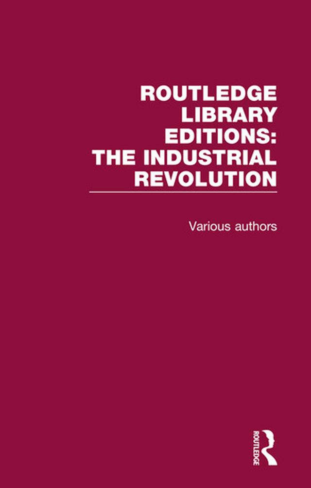 Routledge Library Editions: Industrial Revolution by Various Authors