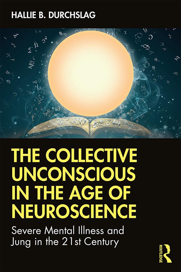 The Collective Unconscious in the Age of Neuroscience by Hallie B. Durchslag