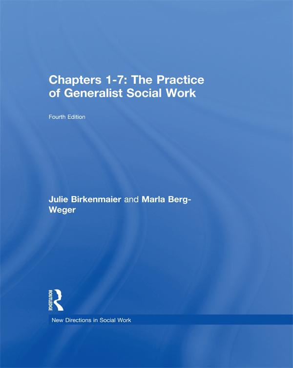 Chapters 1-7: The Practice of Generalist Social Work by Julie Birkenmaier, Marla Berg-Weger
