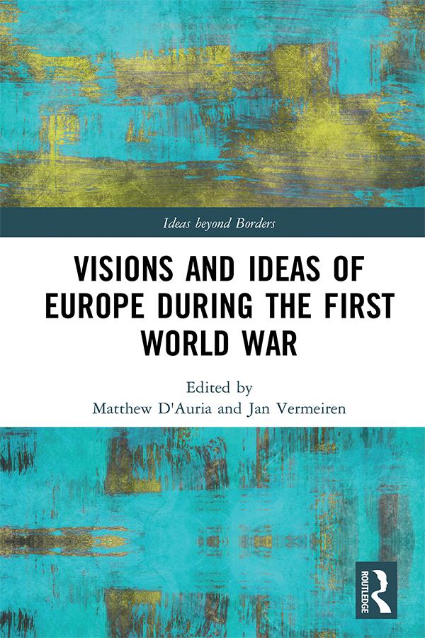 Visions and Ideas of Europe during the First World War by Jan Vermeiren, Matthew D'Auria