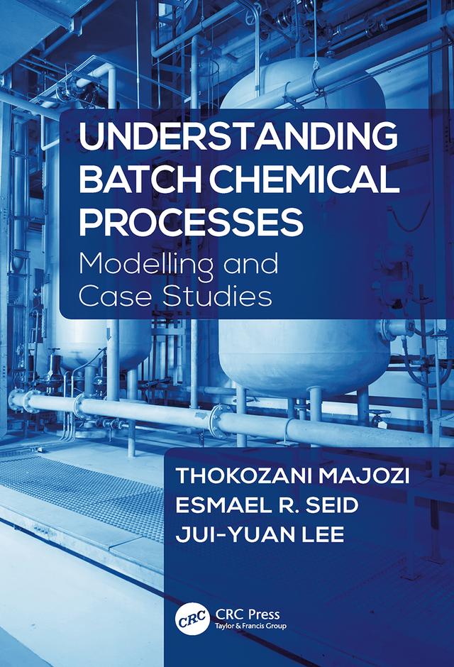 Understanding Batch Chemical Processes by Esmael R. Seid, Jui-Yuan Lee, Thokozani Majozi