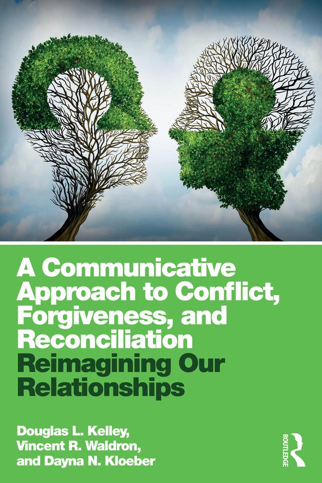A Communicative Approach to Conflict, Forgiveness, and Reconciliation by Dayna Kloeber, Douglas L. Kelley, Vincent Waldron