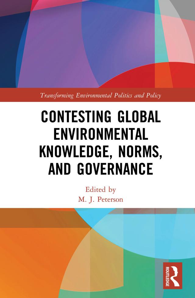 Contesting Global Environmental Knowledge, Norms and Governance by M. J. Peterson