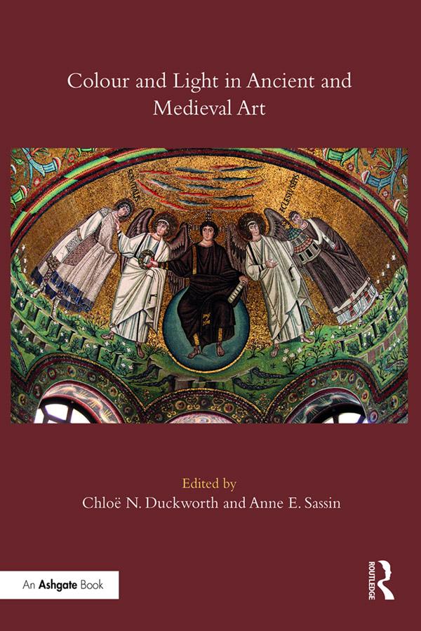Colour and Light in Ancient and Medieval Art by Anne E. Sassin, Chloë N. Duckworth