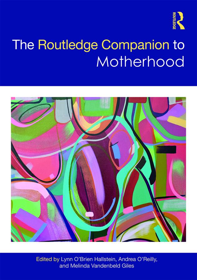 The Routledge Companion to Motherhood by Andrea O'Reilly, Lynn O'Brien Hallstein, Melinda Giles