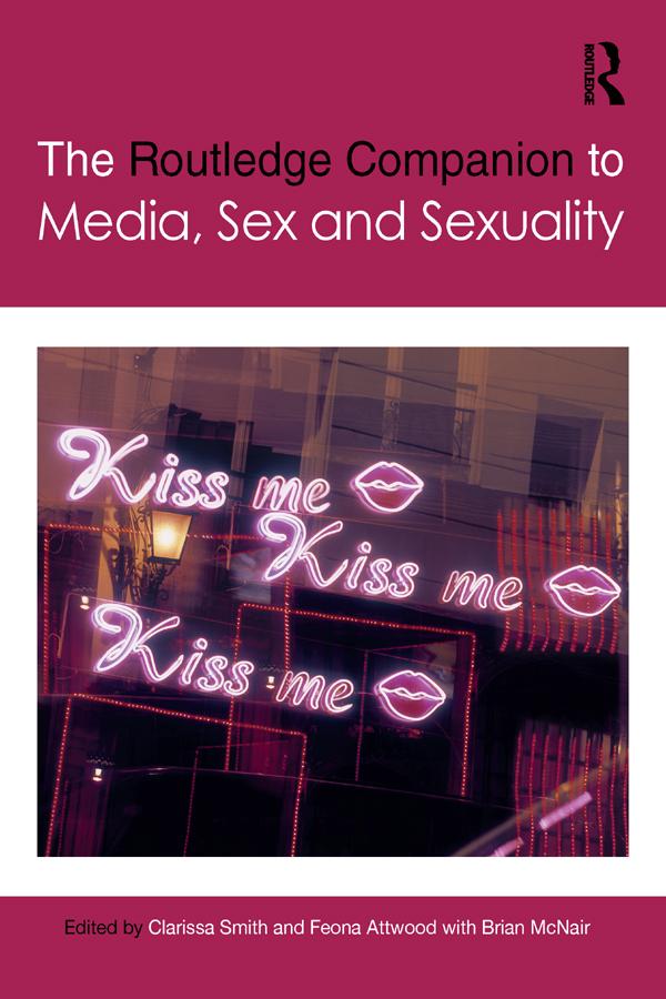 The Routledge Companion to Media, Sex and Sexuality by Clarissa Smith, Feona Attwood