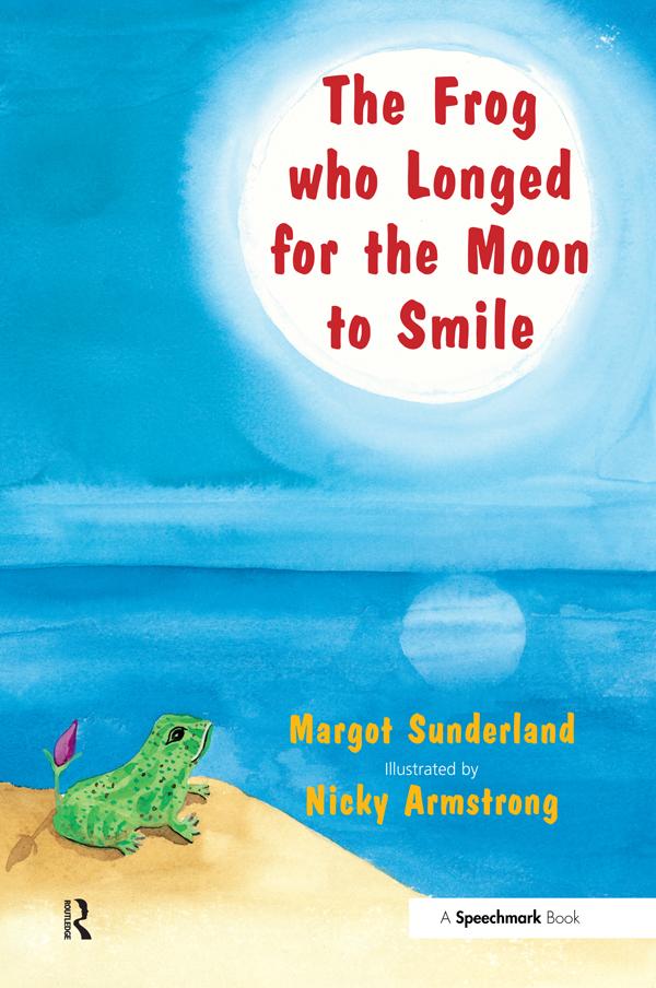 The Frog Who Longed for the Moon to Smile by Margot Sunderland, Nicky Armstrong