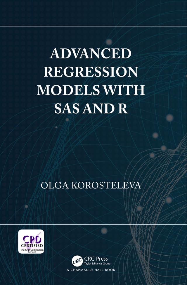 Advanced Regression Models with SAS and R by Olga Korosteleva