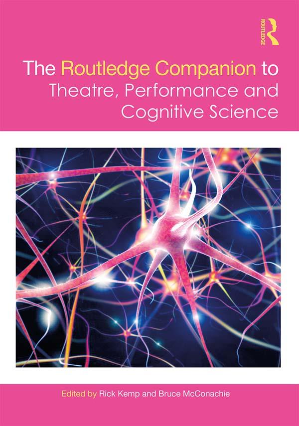 The Routledge Companion to Theatre, Performance and Cognitive Science by Bruce McConachie, Rick Kemp