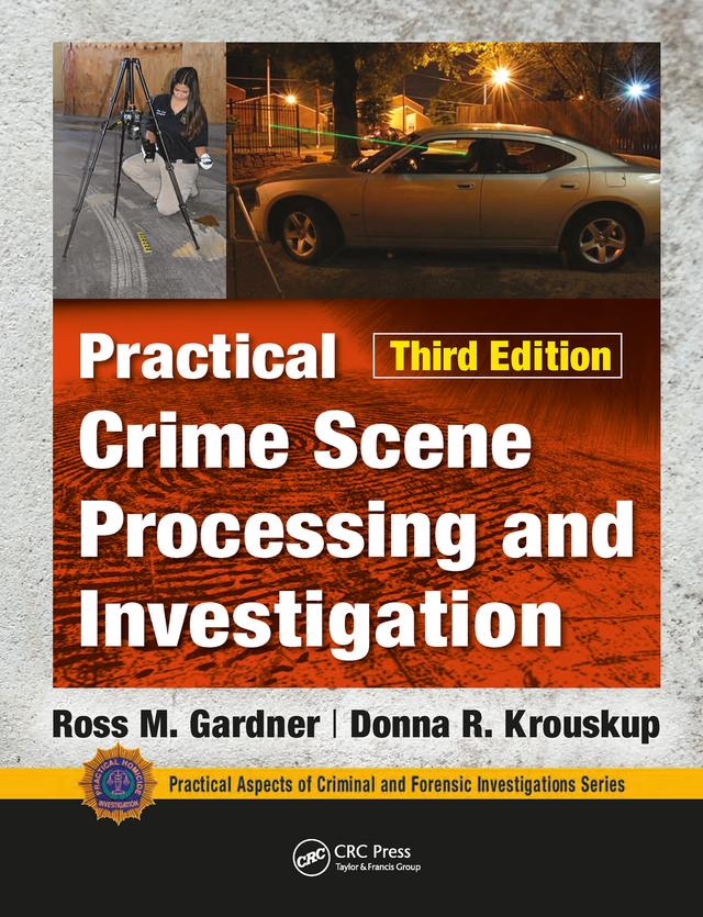 Practical Crime Scene Processing and Investigation, Third Edition by Donna Krouskup, Ross M. Gardner