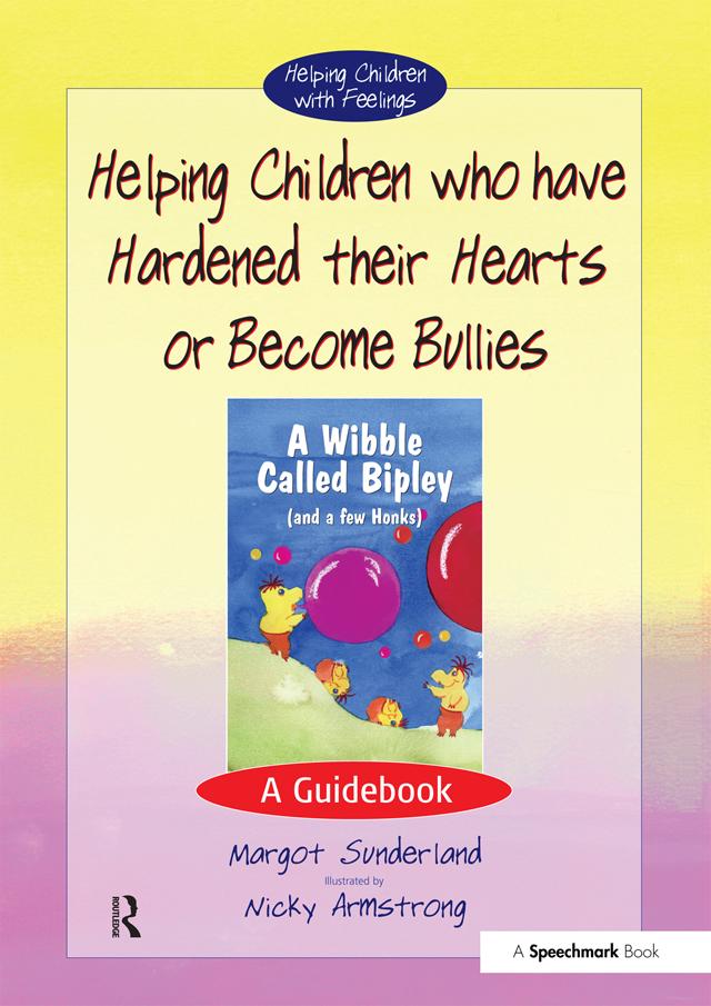 Helping Children Who Have Hardened Their Hearts or Become Bullies by Margot Sunderland, Nicky Armstrong
