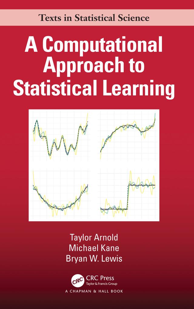 A Computational Approach to Statistical Learning by Bryan W. Lewis, Michael Kane, Taylor Arnold