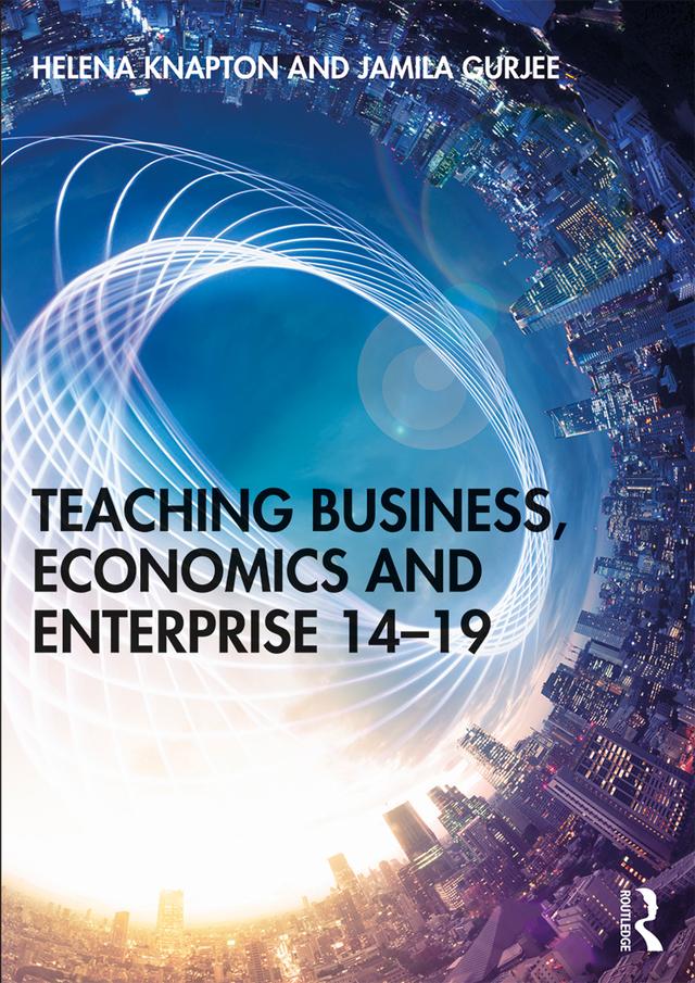 Teaching Business, Economics and Enterprise 14-19 by Helena Knapton, Jamila Gurjee