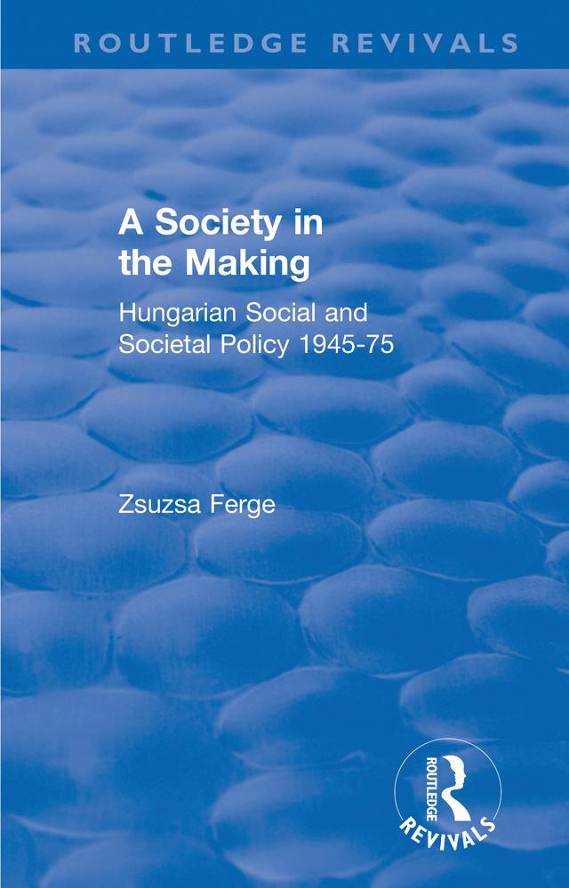 Revival: Society in the Making: Hungarian Social and Societal Policy, 1945-75 (1979) by Zsuzsa Ferge