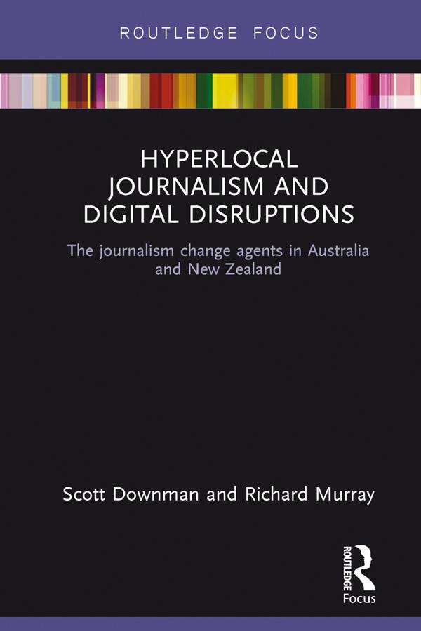 Hyperlocal Journalism and Digital Disruptions by Richard Murray, Scott Downman