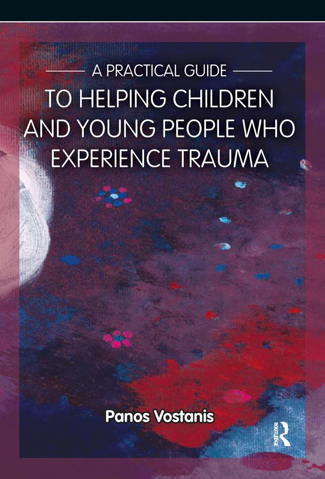 A Practical Guide to Helping Children and Young People Who Experience Trauma by Panos Vostanis