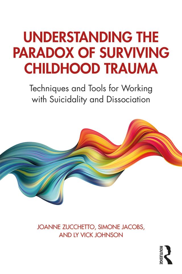 Understanding the Paradox of Surviving Childhood Trauma by Joanne Zucchetto, Ly Vick Johnson, Simone Jacobs