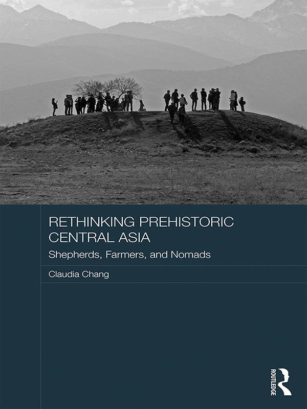 Rethinking Prehistoric Central Asia by Claudia Chang