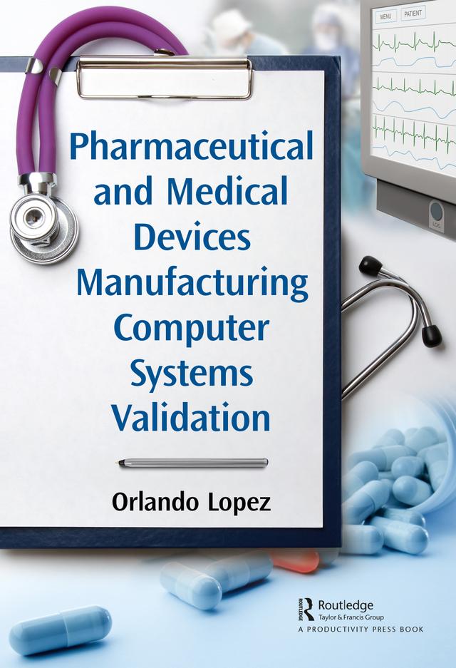 Pharmaceutical and Medical Devices Manufacturing Computer Systems Validation by Orlando Lopez