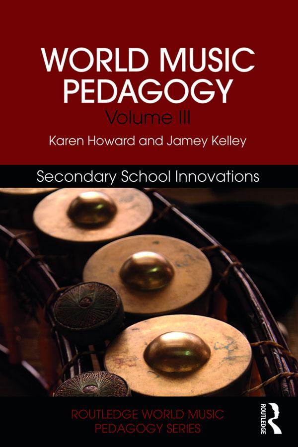 World Music Pedagogy, Volume III: Secondary School Innovations by Jamey Kelley, Karen Howard