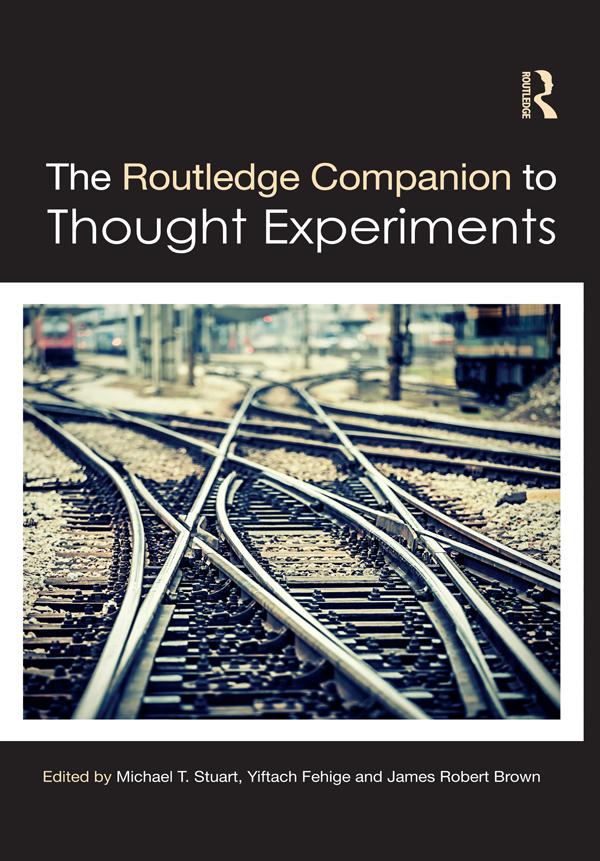 The Routledge Companion to Thought Experiments by James Robert Brown, Michael T Stuart, Yiftach Fehige