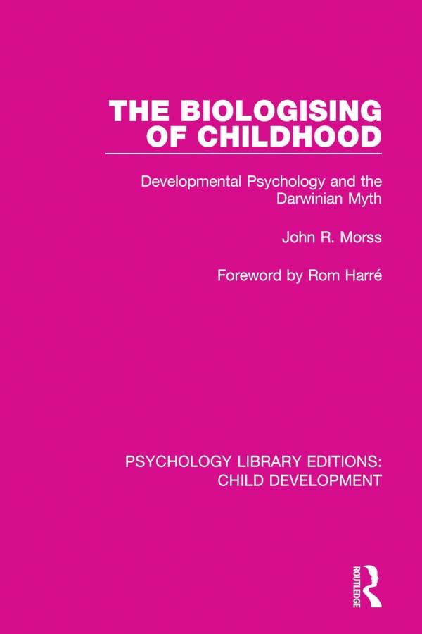 The Biologising of Childhood by John R. Morss