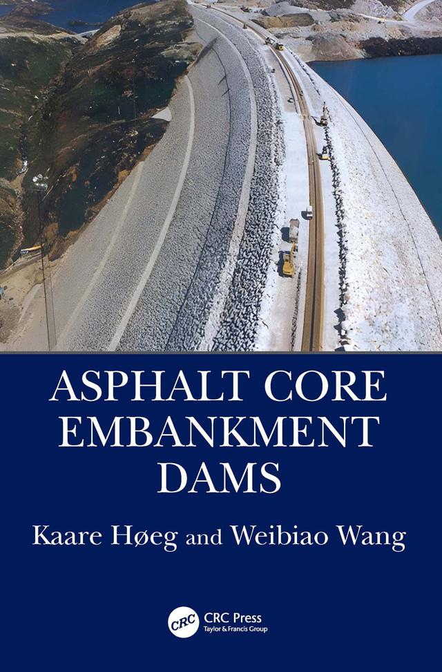 Asphalt Core Embankment Dams by Kaare Høeg, Weibiao Wang
