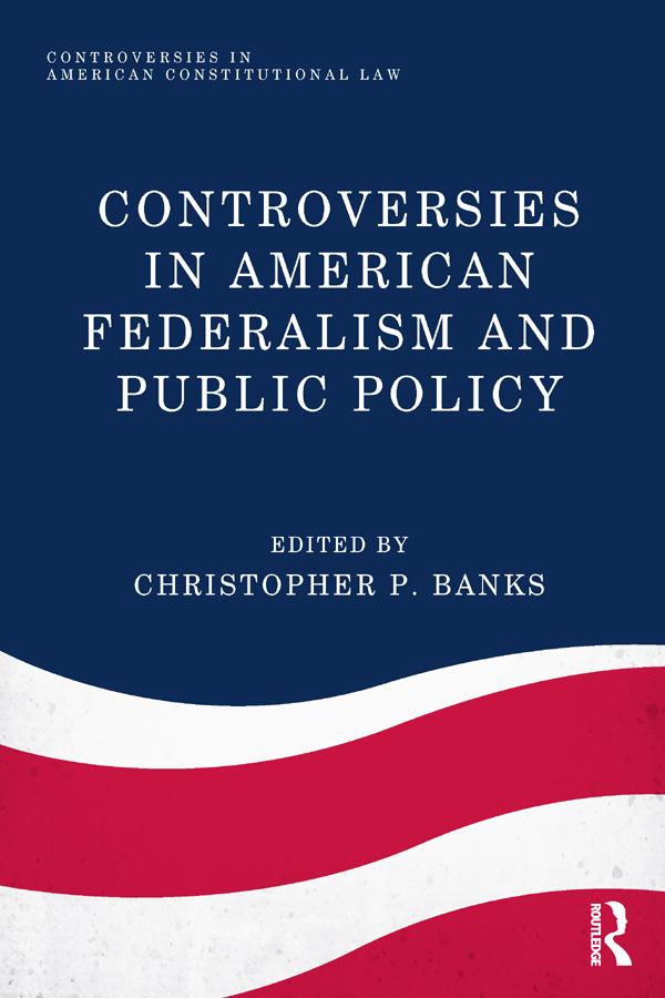 Controversies in American Federalism and Public Policy by Christopher P. Banks